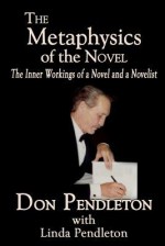 The Metaphysics of the Novel: The Inner Workings of a Novel and a Novelist - Don Pendleton, Linda Pendleton