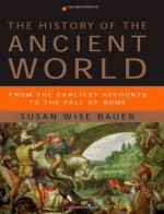 The History of the Ancient World: From the Earliest Accounts to the Fall of Rome - Susan Wise Bauer