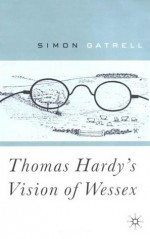 Thomas Hardy's Vision Of Wessex - Simon Gatrell