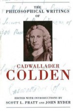 The Philosophical Writings of Cadwallader Colden - Cadwallader Colden, John Ryder, Scott L. Pratt