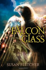 Falcon in the Glass - Susan Fletcher