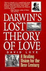 Darwin's Lost Theory of Love: A Healing Vision for the 21st Century - David Loye, David Love