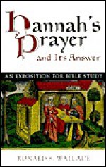 Hannah's Prayer and Its Answer: An Exposition for Bible Study - Ronald S. Wallace