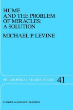 Hume and the Problem of Miracles: A Solution (Philosophical Studies Series) - Michael Levine