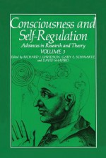 Consciousness and Self-Regulation: Volume 3: Advances in Research and Theory - Gary E. Schwartz