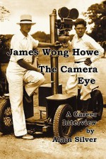 James Wong Howe The Camera Eye: A Career Interview - Alain Silver, James Wong Howe