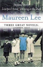 Three Great Novels: Liverpool Sagas: Stepping Stones, Liverpool Annie, Dancing in the Dark - Maureen Lee