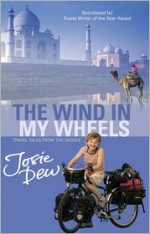 The Wind in My Wheels: Travel Tales from the Saddle - Josie Dew