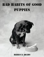 Bad Habits of Good Puppies - Rebecca Adams