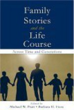 Family Stories and the Life Course: Across Time and Generations - Michael W. Pratt, Barbara H. Fiese