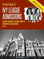 The 2012 Best Book On Ivy League Admissions Featuring Real Common Apps From Harvard, Stanford, UPenn, MIT Students And More! - Sandy Yu, Joyce Ding, Robert Lee, Aya Inamori, Ashley Artmann, Tyler White, James Watanabe, Atasha Jordan