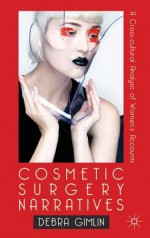 Cosmetic Surgery Narratives: A Cross-Cultural Analysis of Women's Accounts - Debra Gimlin