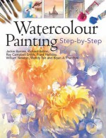 Watercolour Painting: Step-By-Step - Jackie Barrass, Richard Bolton, Frank Halliday, William Newton, Wendy Tait, Bryan A. Thatcher, Ray Campbell-Smith