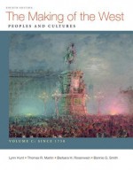 The Making of the West, Volume C: Since 1750: Peoples and Cultures - Lynn Hunt, Thomas R. Martin, Barbara H. Rosenwein, Bonnie G. Smith