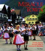 Miracle Town: Creating America's Bavarian Village in Leavenworth, Washington - Ted Price, John Miller