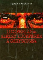 Luciferiana: Między Lucyferem a Chrystusem - Jerzy Prokopiuk