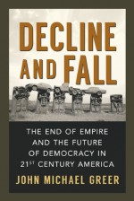 Decline and Fall: The End of Empire and the Future of Democracy in 21st Century America - John Michael Greer