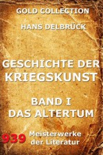 Die Geschichte der Kriegskunst - Band 1: Das Altertum (Kommentierte Gold Collection) (German Edition) - Hans Delbrück, Joseph Meyer