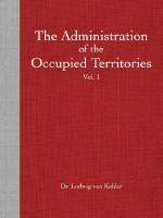 The Administration of the Occupied Territories Vol. I Belgium - Ludwig Von Kohler