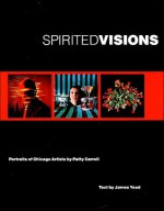 Spirited Visions: Portraits of Chicago Artists. Photographs - Patty Carroll, James Yood, Neal Benezra