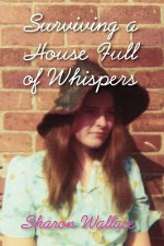 Surviving a House Full of Whispers - Sharon Wallace