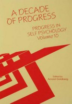 Progress in Self Psychology, V. 10: A Decade of Progress - Arnold Goldberg