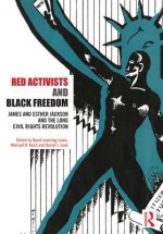 Red Activists and Black Freedom: James and Esther Jackson and the Long Civil Rights Revolution - David Levering Lewis, Michael H. Nash, Daniel J. Leab