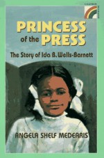 The Princess of the Press: The Story of Ida B. Wells-Barnett - Angela Shelf Medearis