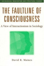 The Faultline of Consciousness: A View of Interactionism in Sociology - David R. Maines