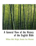 A General View of the History of the English Bible - William Aldis Wright, Brooke Foss Westcott