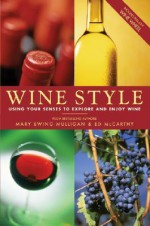 Wine Style: Using Your Senses To Explore And Enjoy Wine (Includes Pull-Out Wine Wheel) - Mary Ewing-Mulligan, Ed McCarthy