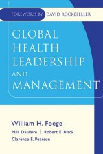 Global Health Leadership and Management - William H. Foege, Robert E. Black, Nils M.P. Daulaire, David Rockefeller