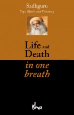 Life and Death in One Breath - Sadhguru