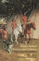 Plains Indian History and Culture: Essays on Continuity and Change - John Canfield Ewers, William Thomas Hagan