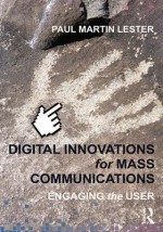 Digital Innovations for Mass Communications: Engaging the User - Paul Martin Lester