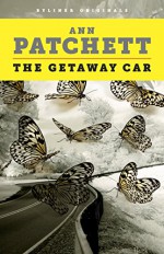 The Getaway Car: A Practical Memoir About Writing and Life - Ann Patchett