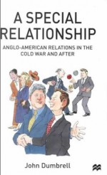 Special Relationship: Anglo-American Relations in the Cold War and After - John Dumbrell