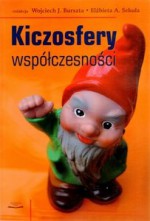 Kiczosfery współczesności - Wojciech Józef Burszta, Elżbieta A. Sekuła