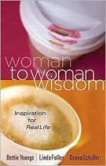 Woman to Woman Wisdom: Inspiration for Real Life - Bettie B. Youngs, Donna M. Schuller