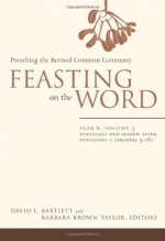 Feasting on the Word: Year B, Vol. 3: Pentecost and Season after Pentecost 1 (Propers 3-16) - David L. Bartlett, Barbara Brown Taylor