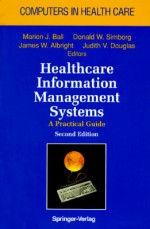 Healthcare Information Management Systems - Marion J. Ball, James (Eds.) Albright, Donald Simborg, Judith Douglas, J. Albright