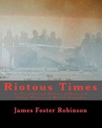 Riotous Times: An Unauthorized History of Riots and Violent Protests in British Columbia - James Foster Robinson