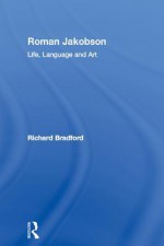 Roman Jakobson: Life, Language and Art - Richard Bradford