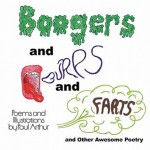 Boogers and Burps and Farts: And Other Awesome Poetry - Paul Arthur