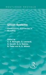 Urban Systems (Routledge Revivals): Contemporary Approaches to Modelling - C.S. Bertuglia, Alan G. Wilson, G. Leonardi, S. Occelli, G.A. Rabino, R. Tadei