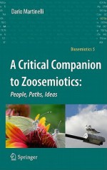 A Critical Companion To Zoosemiotics/ People, Paths, Ideas (Biosemiotics) - Dario Martinelli