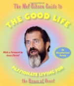 The Mel Gibson Guide to the Good Life: Passionate Living for the Brave at Heart - Andrew Morton, Pocket Books