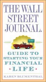 The Wall Street Journal. Guide to Starting Your Financial Life - Karen Blumenthal