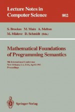 Mathematical Foundations of Programming Semantics: 9th International Conference, New Orleans, La, USA, April 7 - 10, 1993. Proceedings - Stephen Brookes, Michael Main, Austin Melton, Michael W. Mislove, David Schmidt