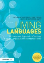 Living Languages: An Integrated Approach to Teaching Foreign Languages in Secondary Schools - Catherine Watts, Clare Forder, Daryl Bailey